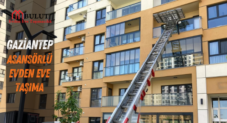 gaziantep bulut asansörlü evden eve nakliyat